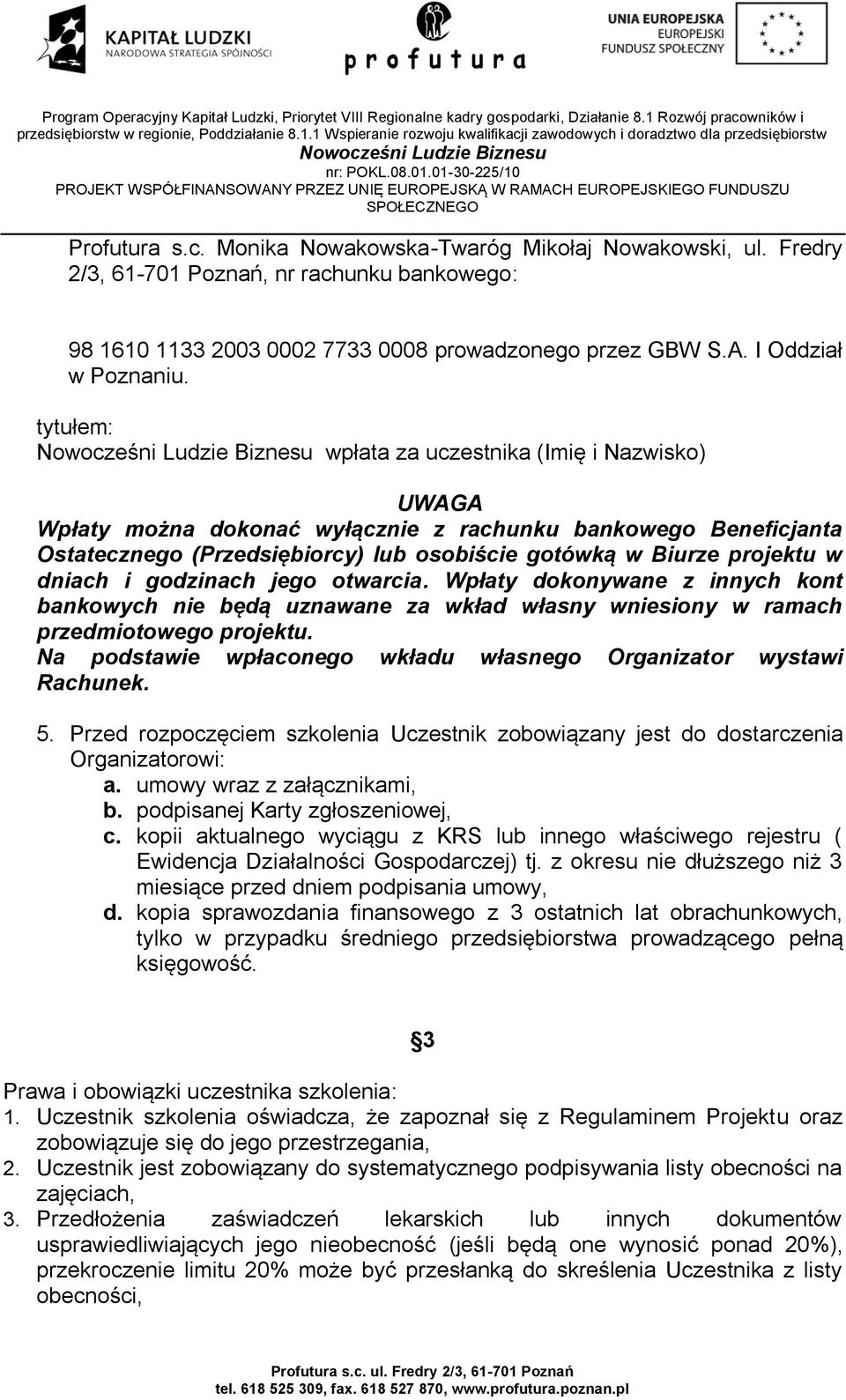 godzinach jego otwarcia. Wpłaty dokonywane z innych kont bankowych nie będą uznawane za wkład własny wniesiony w ramach przedmiotowego projektu.