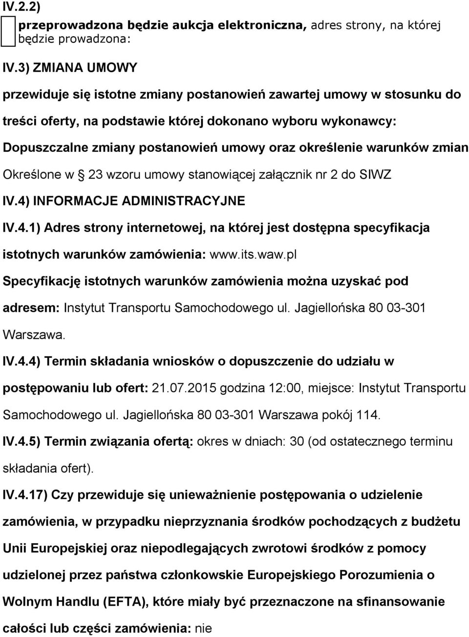 określenie warunków zmian Określone w 23 wzoru umowy stanowiącej załącznik nr 2 do SIWZ IV.4) INFORMACJE ADMINISTRACYJNE IV.4.1) Adres strony internetowej, na której jest dostępna specyfikacja istotnych warunków zamówienia: www.