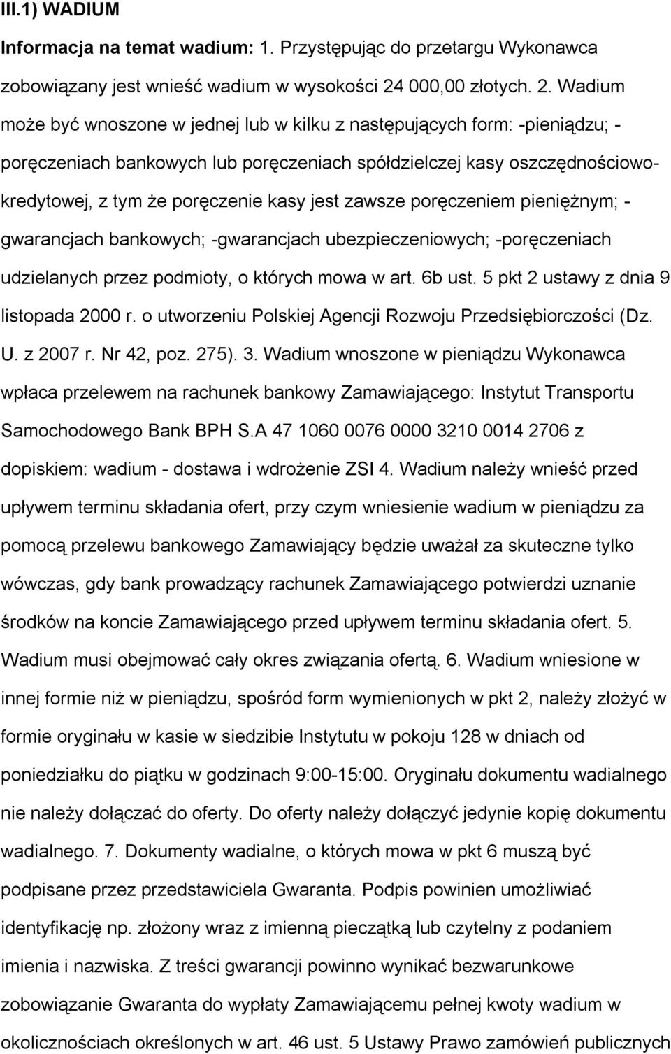 Wadium może być wnoszone w jednej lub w kilku z następujących form: -pieniądzu; - poręczeniach bankowych lub poręczeniach spółdzielczej kasy oszczędnościowokredytowej, z tym że poręczenie kasy jest