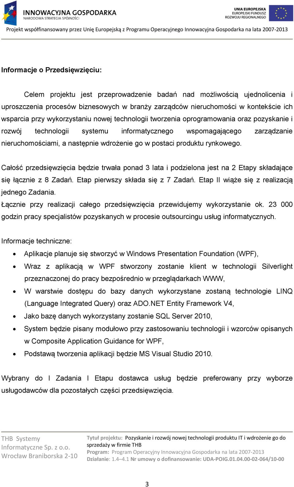 postaci produktu rynkowego. Całość przedsięwzięcia będzie trwała ponad 3 lata i podzielona jest na 2 Etapy składające się łącznie z 8 Zadań. Etap pierwszy składa się z 7 Zadań.