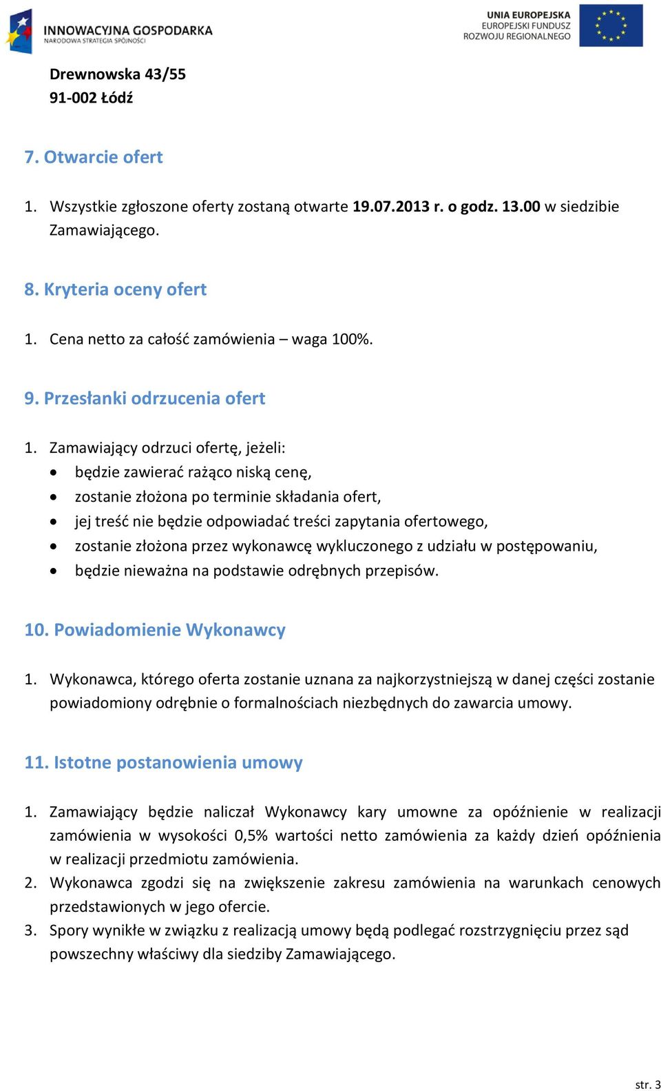 Zamawiający odrzuci ofertę, jeżeli: będzie zawierać rażąco niską cenę, zostanie złożona po terminie składania ofert, jej treść nie będzie odpowiadać treści zapytania ofertowego, zostanie złożona