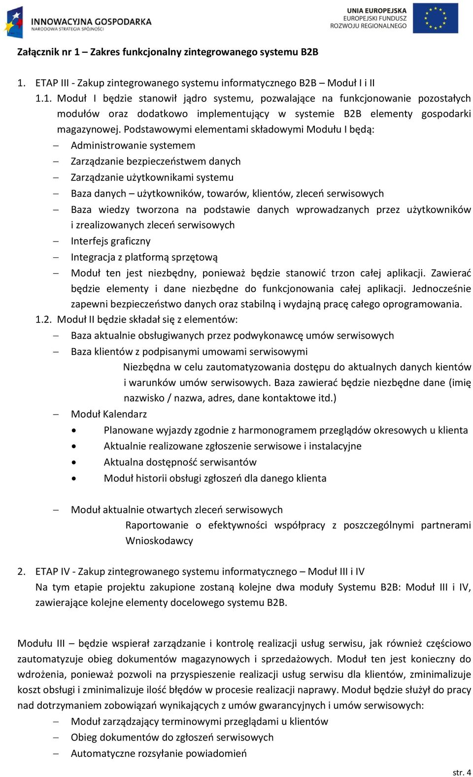 serwisowych Baza wiedzy tworzona na podstawie danych wprowadzanych przez użytkowników i zrealizowanych zleceń serwisowych Interfejs graficzny Integracja z platformą sprzętową Moduł ten jest