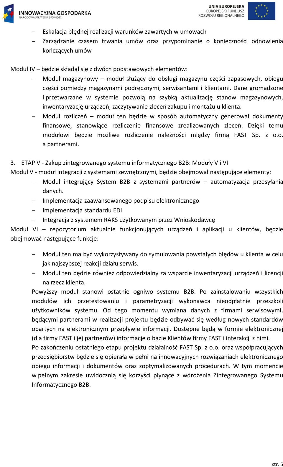 Dane gromadzone i przetwarzane w systemie pozwolą na szybką aktualizację stanów magazynowych, inwentaryzację urządzeń, zaczytywanie zleceń zakupu i montażu u klienta.