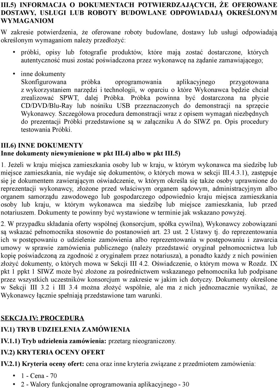 na żądanie zamawiającego; inne dokumenty Skonfigurowana próbka oprogramowania aplikacyjnego przygotowana z wykorzystaniem narzędzi i technologii, w oparciu o które Wykonawca będzie chciał zrealizować