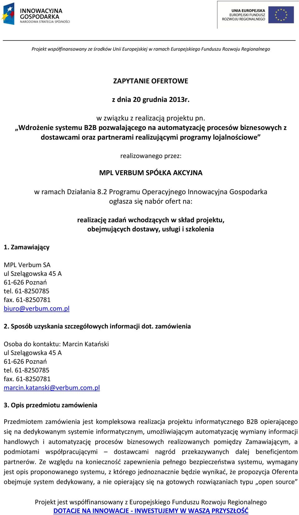 Zamawiający realizowanego przez: MPL VERBUM SPÓŁKA AKCYJNA w ramach Działania 8.2 Programu Operacyjnego Innowacyjna Gospodarka ogłasza się nabór ofert na: MPL Verbum SA tel. 61-8250785 fax.