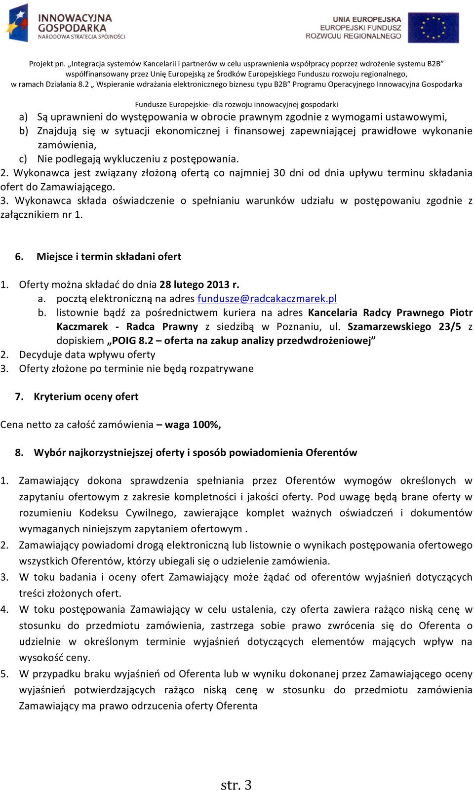 6. Miejsce i termin składani ofert 1. Oferty można składać do dnia 28 lutego 2013 r. a. pocztą elektroniczną na adres fundusze@radcakaczmarek.pl b.