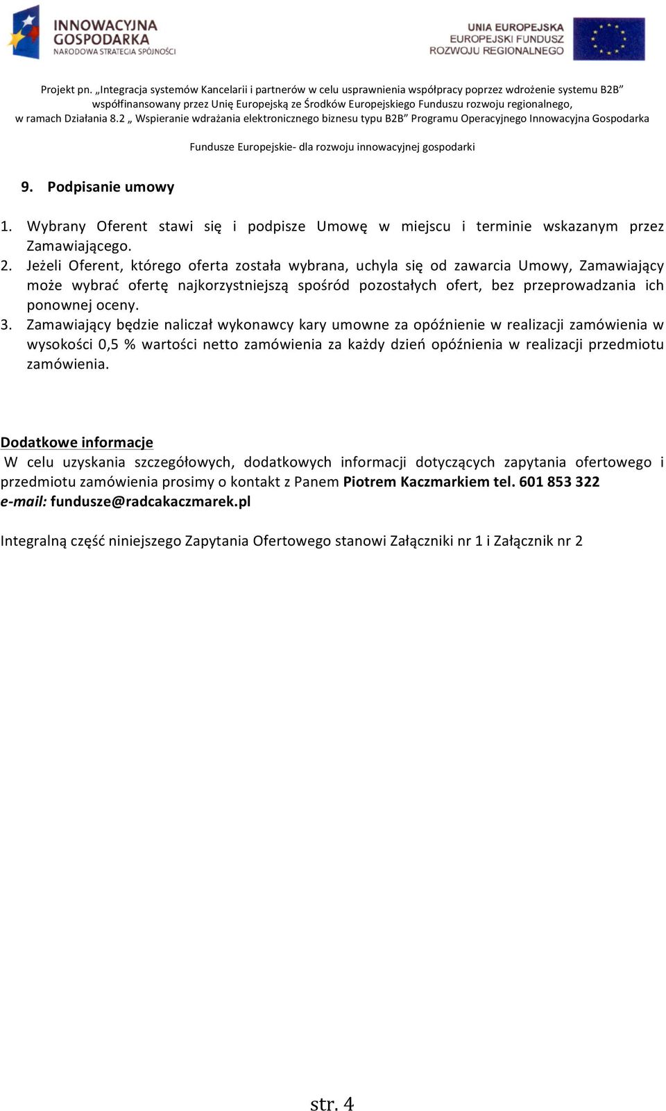 Zamawiający będzie naliczał wykonawcy kary umowne za opóźnienie w realizacji zamówienia w wysokości 0,5 % wartości netto zamówienia za każdy dzień opóźnienia w realizacji przedmiotu zamówienia.
