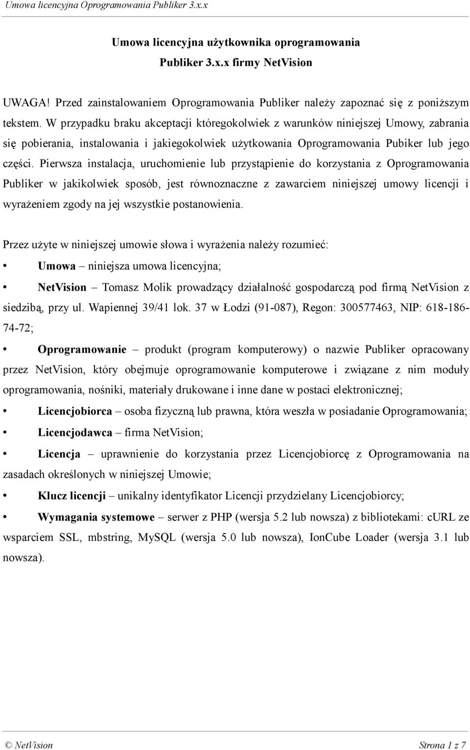 Pierwsza instalacja, uruchomienie lub przystąpienie do korzystania z Oprogramowania Publiker w jakikolwiek sposób, jest równoznaczne z zawarciem niniejszej umowy licencji i wyrażeniem zgody na jej