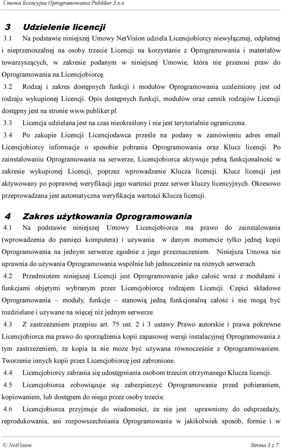 zakresie podanym w niniejszej Umowie, która nie przenosi praw do Oprogramowania na Licencjobiorcę. 3.