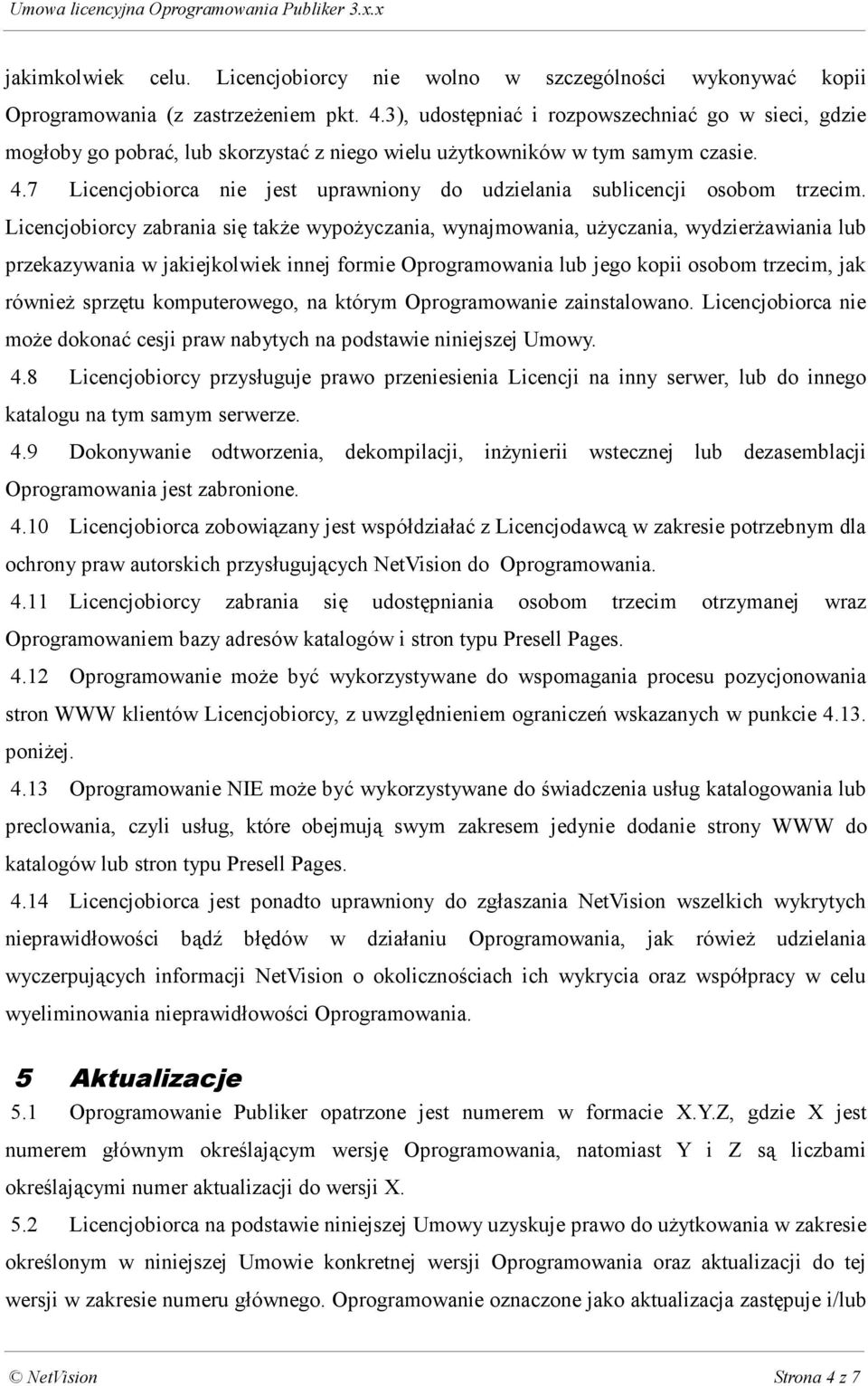 7 Licencjobiorca nie jest uprawniony do udzielania sublicencji osobom trzecim.