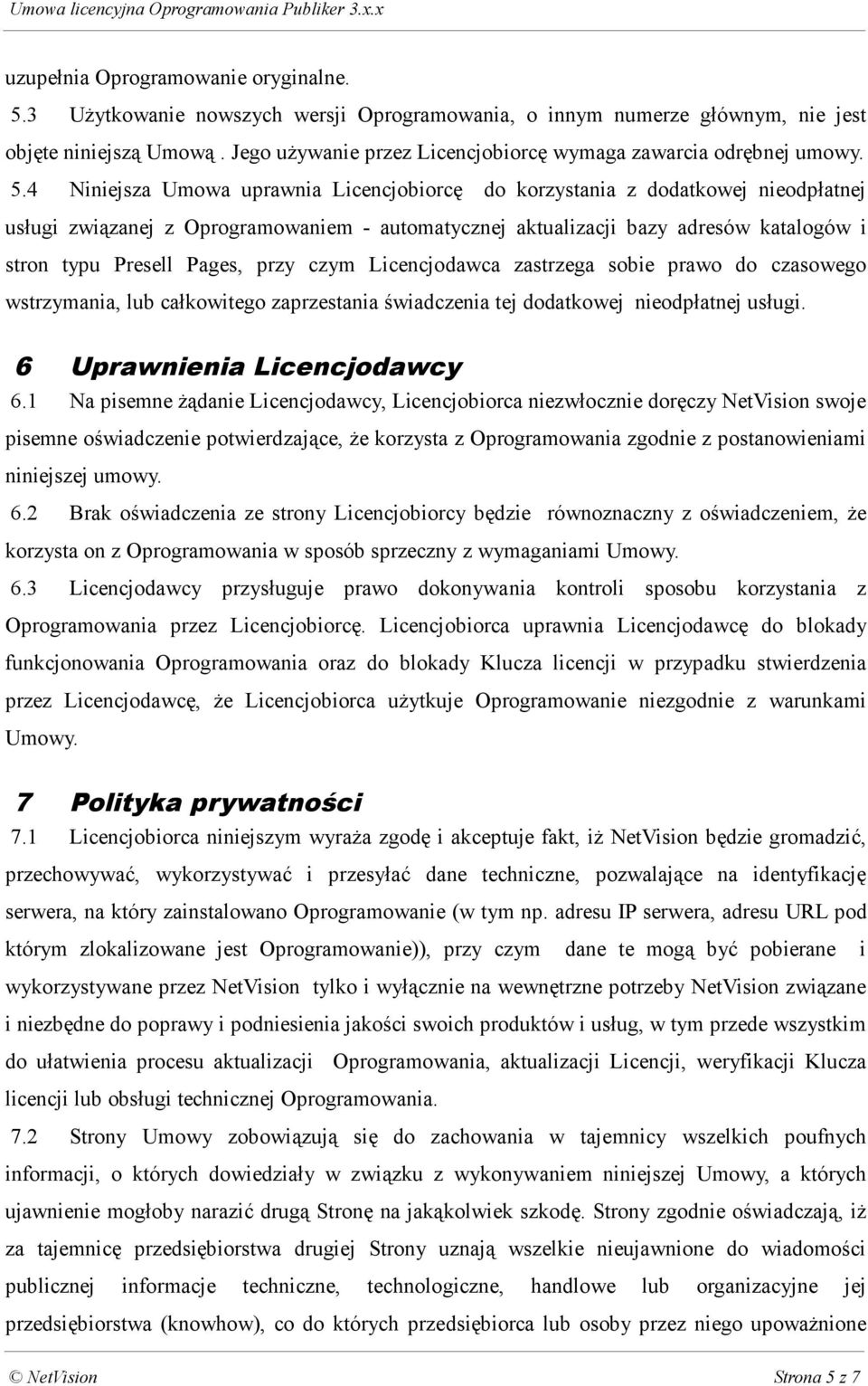 4 Niniejsza Umowa uprawnia Licencjobiorcę do korzystania z dodatkowej nieodpłatnej usługi związanej z Oprogramowaniem - automatycznej aktualizacji bazy adresów katalogów i stron typu Presell Pages,