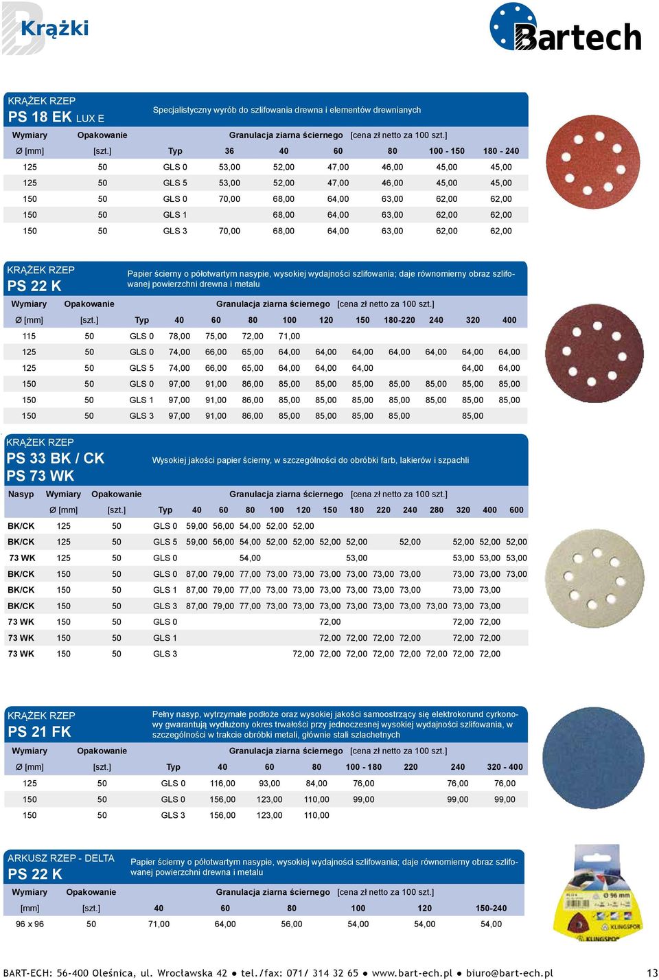 64,00 63,00 62,00 62,00 150 50 GLS 3 70,00 68,00 64,00 63,00 62,00 62,00 KRĄŻEK RZEP PS 22 K Papier ścierny o półotwartym nasypie, wysokiej wydajności szlifowania; daje równomierny obraz szlifowanej