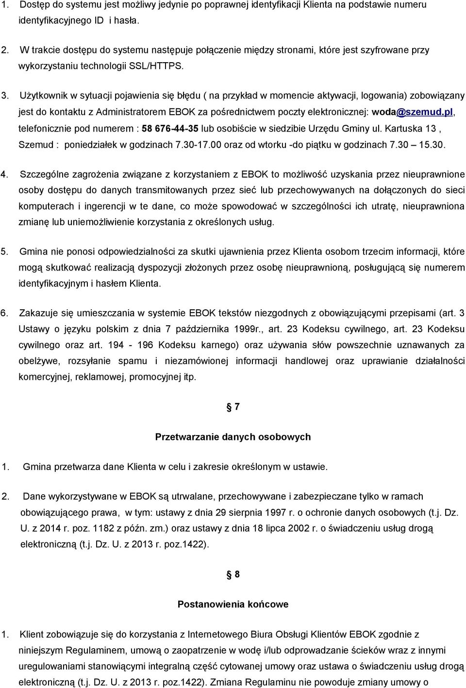 Użytkownik w sytuacji pojawienia się błędu ( na przykład w momencie aktywacji, logowania) zobowiązany jest do kontaktu z Administratorem EBOK za pośrednictwem poczty elektronicznej: woda@szemud.