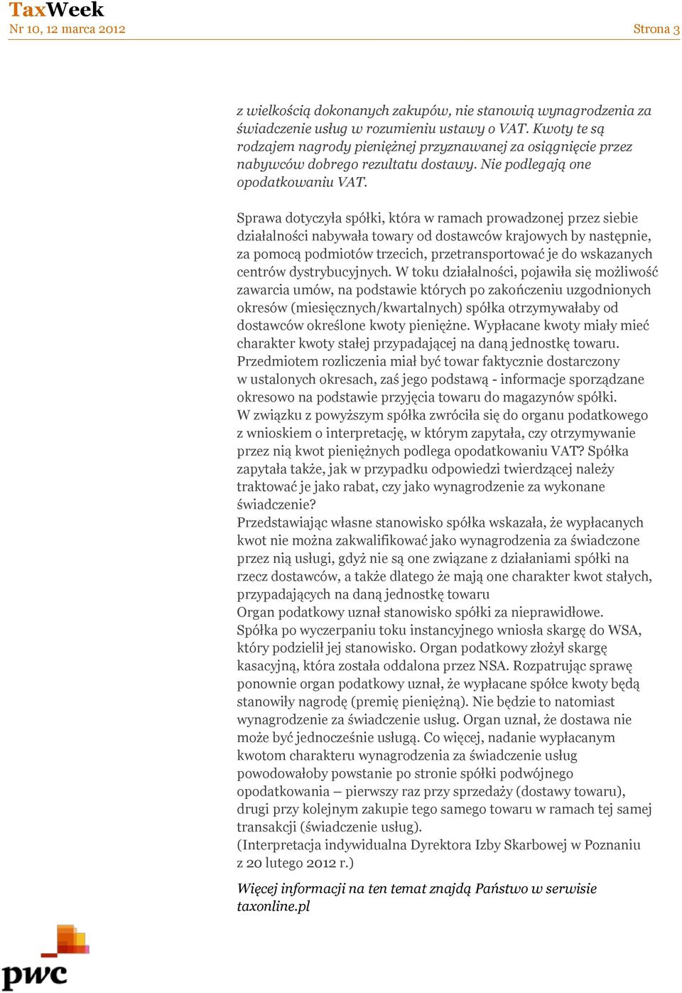 Sprawa dotyczyła spółki, która w ramach prowadzonej przez siebie działalności nabywała towary od dostawców krajowych by następnie, za pomocą podmiotów trzecich, przetransportować je do wskazanych
