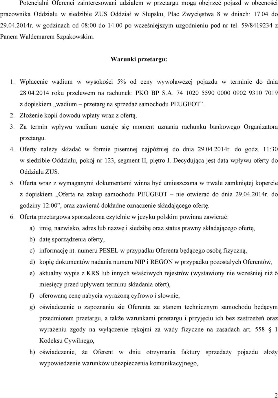 Wpłacenie wadium w wysokości 5% od ceny wywoławczej pojazdu w terminie do dnia 28.04.2014 roku przelewem na rachunek: PKO BP S.A.