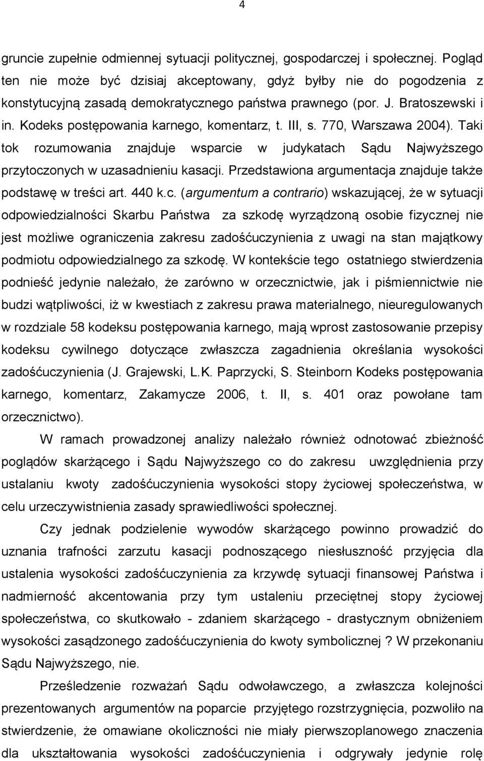 III, s. 770, Warszawa 2004). Taki tok rozumowania znajduje wsparcie w judykatach Sądu Najwyższego przytoczonych w uzasadnieniu kasacji. Przedstawiona argumentacja znajduje także podstawę w treści art.