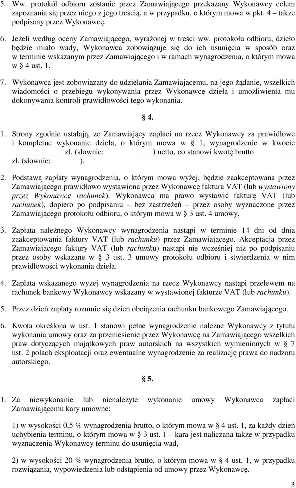 protokołu odbioru, dzieło będzie miało wady, Wykonawca zobowiązuje się do ich usunięcia w sposób oraz w terminie wskazanym przez Zamawiającego i w ramach wynagrodzenia, o którym mowa w 4 ust. 1. 7.