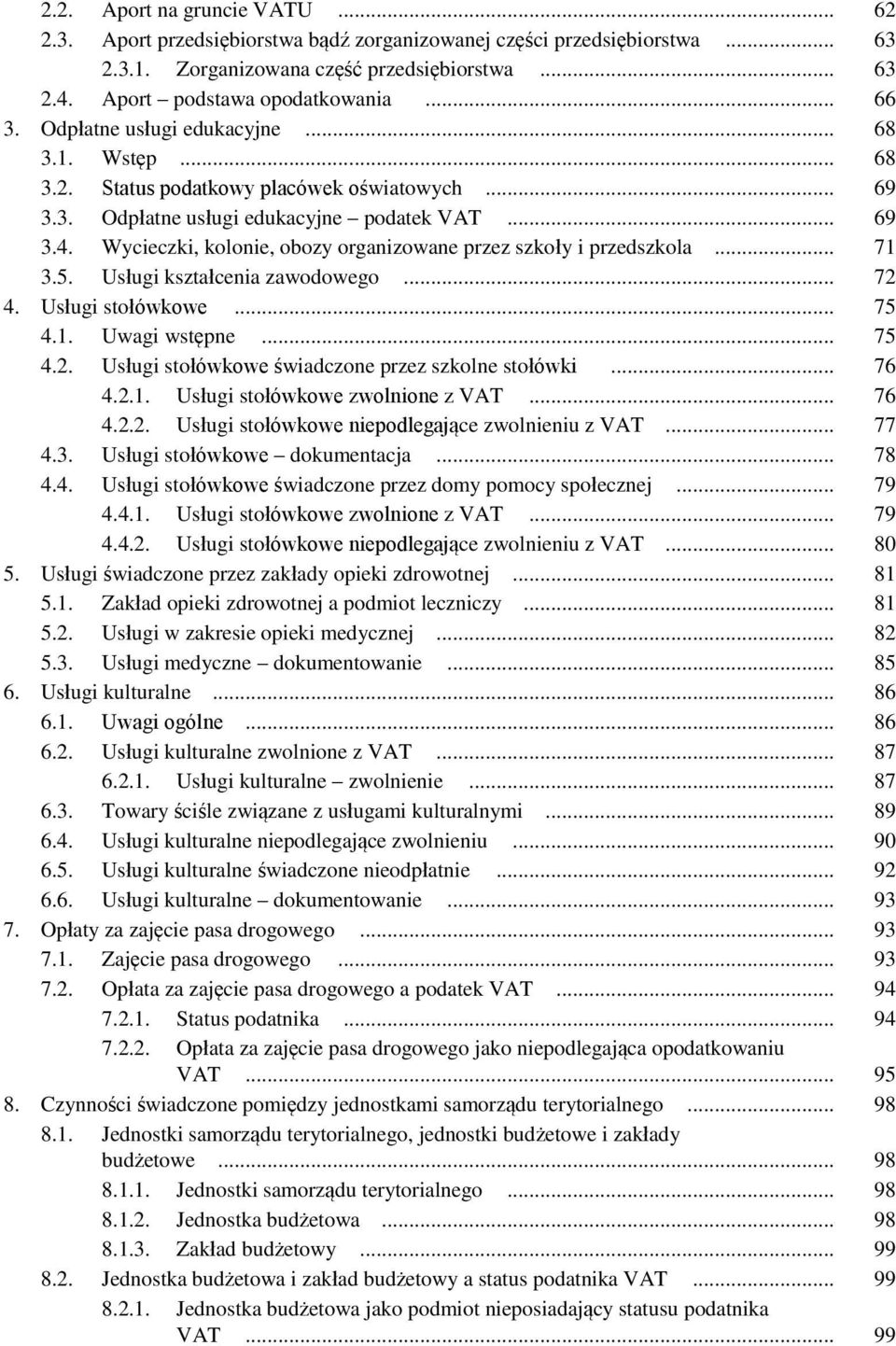 Wycieczki, kolonie, obozy organizowane przez szkoły i przedszkola... 71 3.5. Usługi kształcenia zawodowego... 72 4. Usługi stołówkowe... 75 4.1. Uwagi wstępne... 75 4.2. Usługi stołówkowe świadczone przez szkolne stołówki.