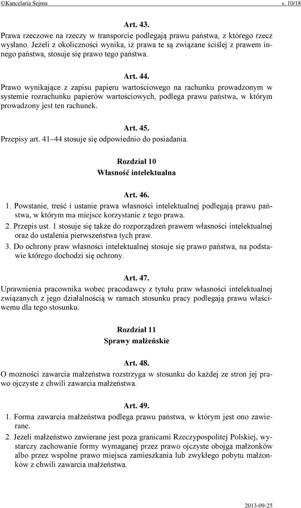 Prawo wynikające z zapisu papieru wartościowego na rachunku prowadzonym w systemie rozrachunku papierów wartościowych, podlega prawu państwa, w którym prowadzony jest ten rachunek. Art. 45.