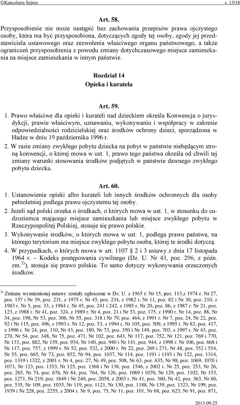 właściwego organu państwowego, a także ograniczeń przysposobienia z powodu zmiany dotychczasowego miejsca zamieszkania na miejsce zamieszkania w innym państwie. Rozdział 14 Opieka i kuratela Art. 59.