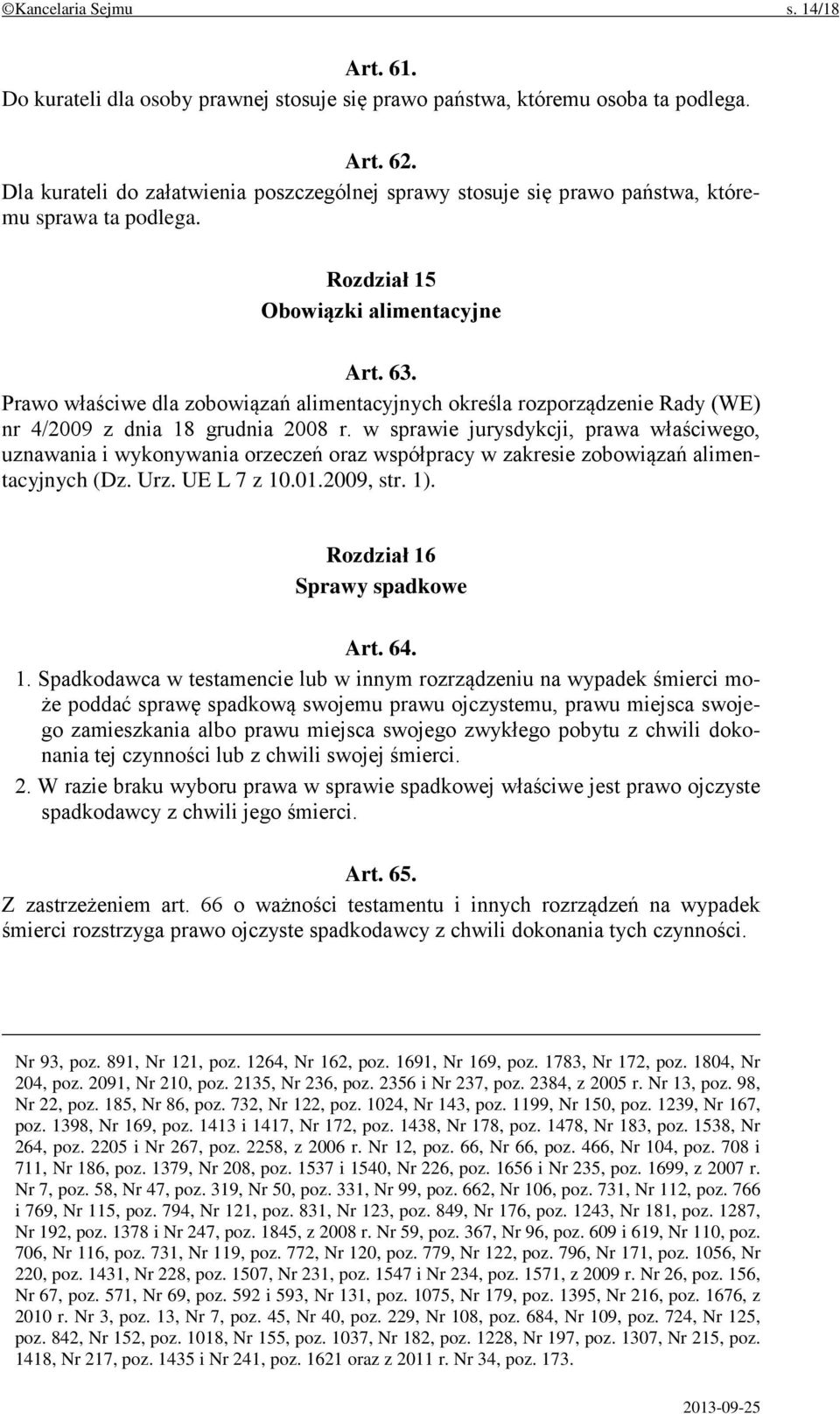 Prawo właściwe dla zobowiązań alimentacyjnych określa rozporządzenie Rady (WE) nr 4/2009 z dnia 18 grudnia 2008 r.