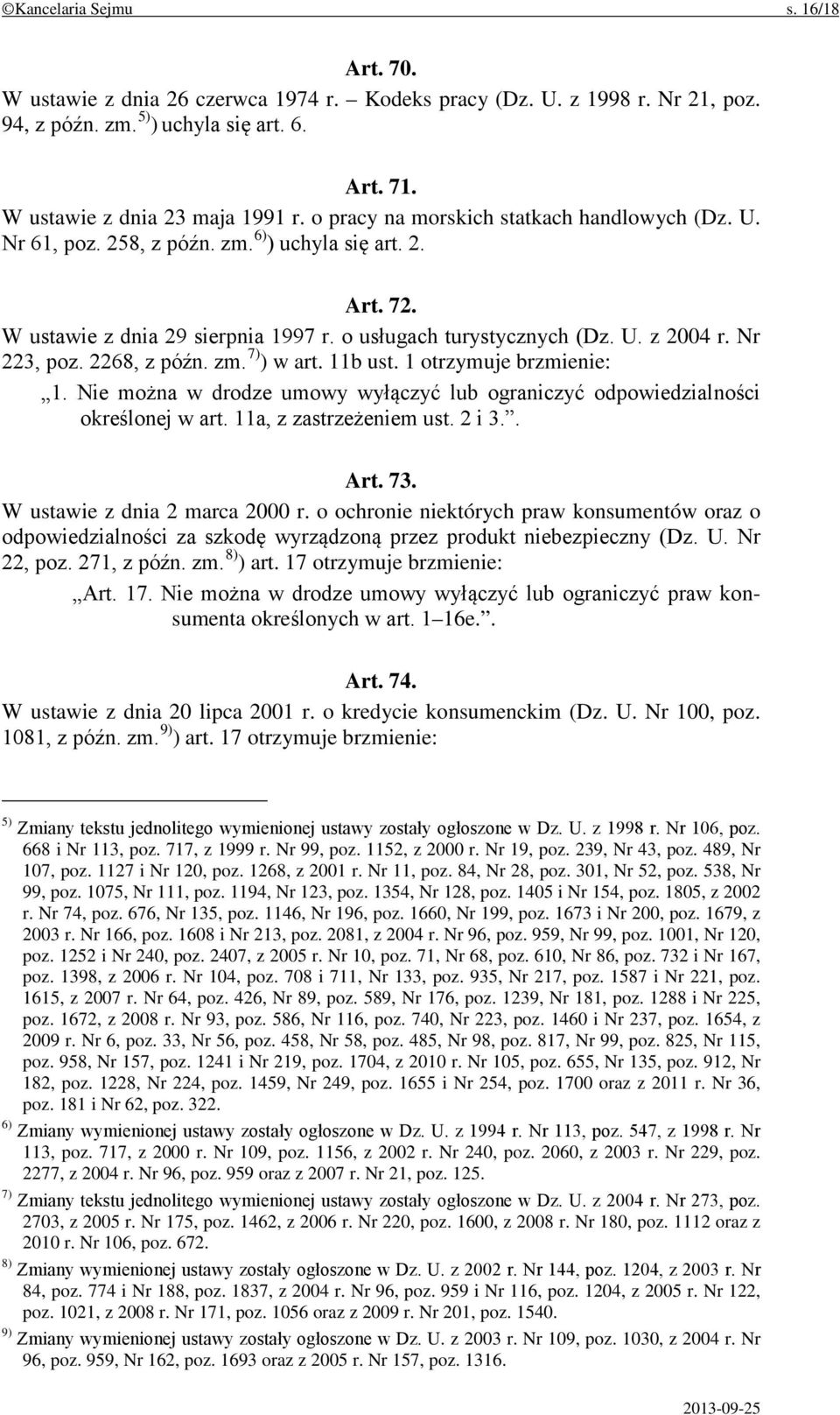 Nr 223, poz. 2268, z późn. zm. 7) ) w art. 11b ust. 1 otrzymuje brzmienie: 1. Nie można w drodze umowy wyłączyć lub ograniczyć odpowiedzialności określonej w art. 11a, z zastrzeżeniem ust. 2 i 3.. Art.