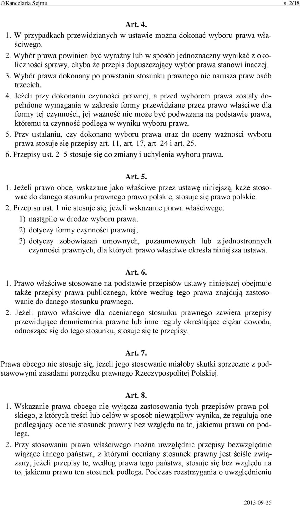 Jeżeli przy dokonaniu czynności prawnej, a przed wyborem prawa zostały dopełnione wymagania w zakresie formy przewidziane przez prawo właściwe dla formy tej czynności, jej ważność nie może być