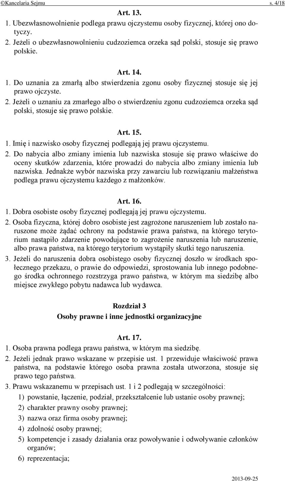 Jeżeli o uznaniu za zmarłego albo o stwierdzeniu zgonu cudzoziemca orzeka sąd polski, stosuje się prawo polskie. Art. 15. 1. Imię i nazwisko osoby fizycznej podlegają jej prawu ojczystemu. 2.