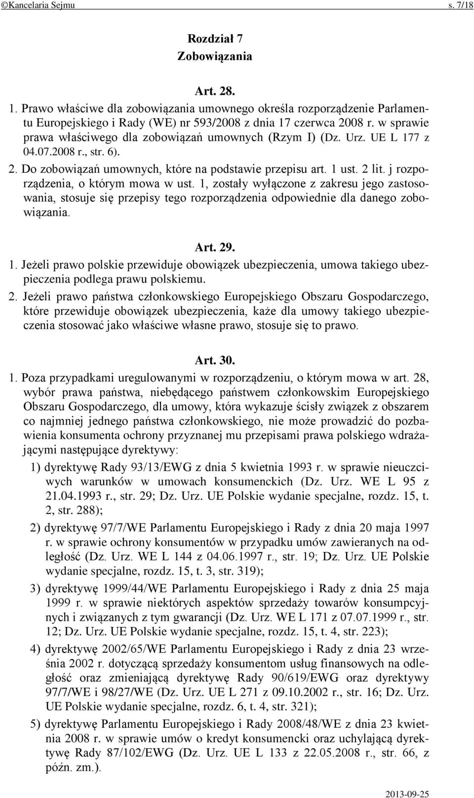 j rozporządzenia, o którym mowa w ust. 1, zostały wyłączone z zakresu jego zastosowania, stosuje się przepisy tego rozporządzenia odpowiednie dla danego zobowiązania. Art. 29. 1. Jeżeli prawo polskie przewiduje obowiązek ubezpieczenia, umowa takiego ubezpieczenia podlega prawu polskiemu.