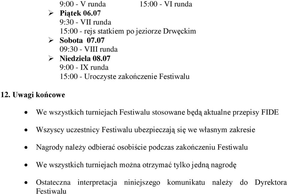 07 9:00 - IX runda 15:00 - Uroczyste zakończenie Festiwalu We wszystkich turniejach Festiwalu stosowane będą aktualne przepisy FIDE Wszyscy