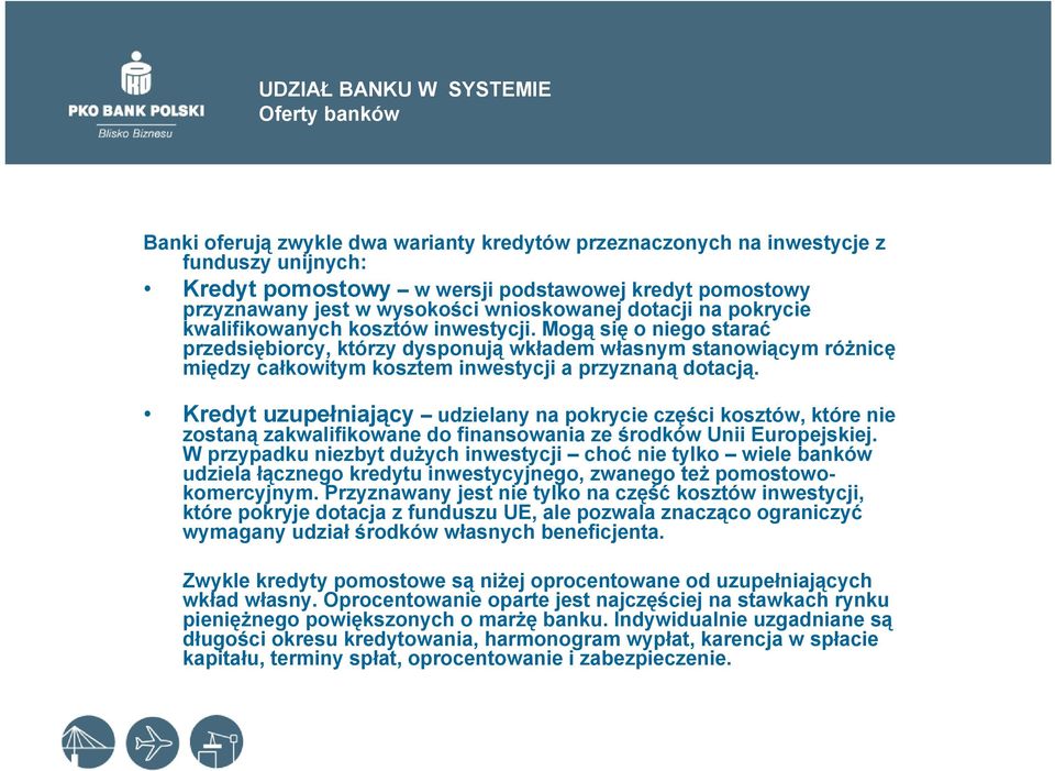 Mogą się o niego starać przedsiębiorcy, którzy dysponują wkładem własnym stanowiącym różnicę między całkowitym kosztem inwestycji a przyznaną dotacją.