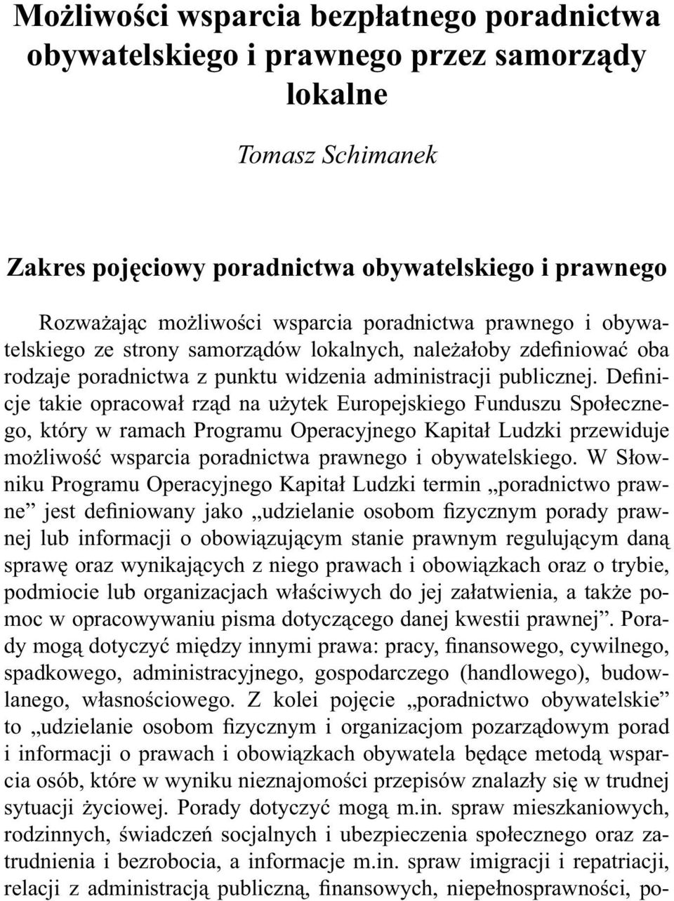 Definicje takie opracował rząd na użytek Europejskiego Funduszu Społecznego, który w ramach Programu Operacyjnego Kapitał Ludzki przewiduje możliwość wsparcia poradnictwa prawnego i obywatelskiego.