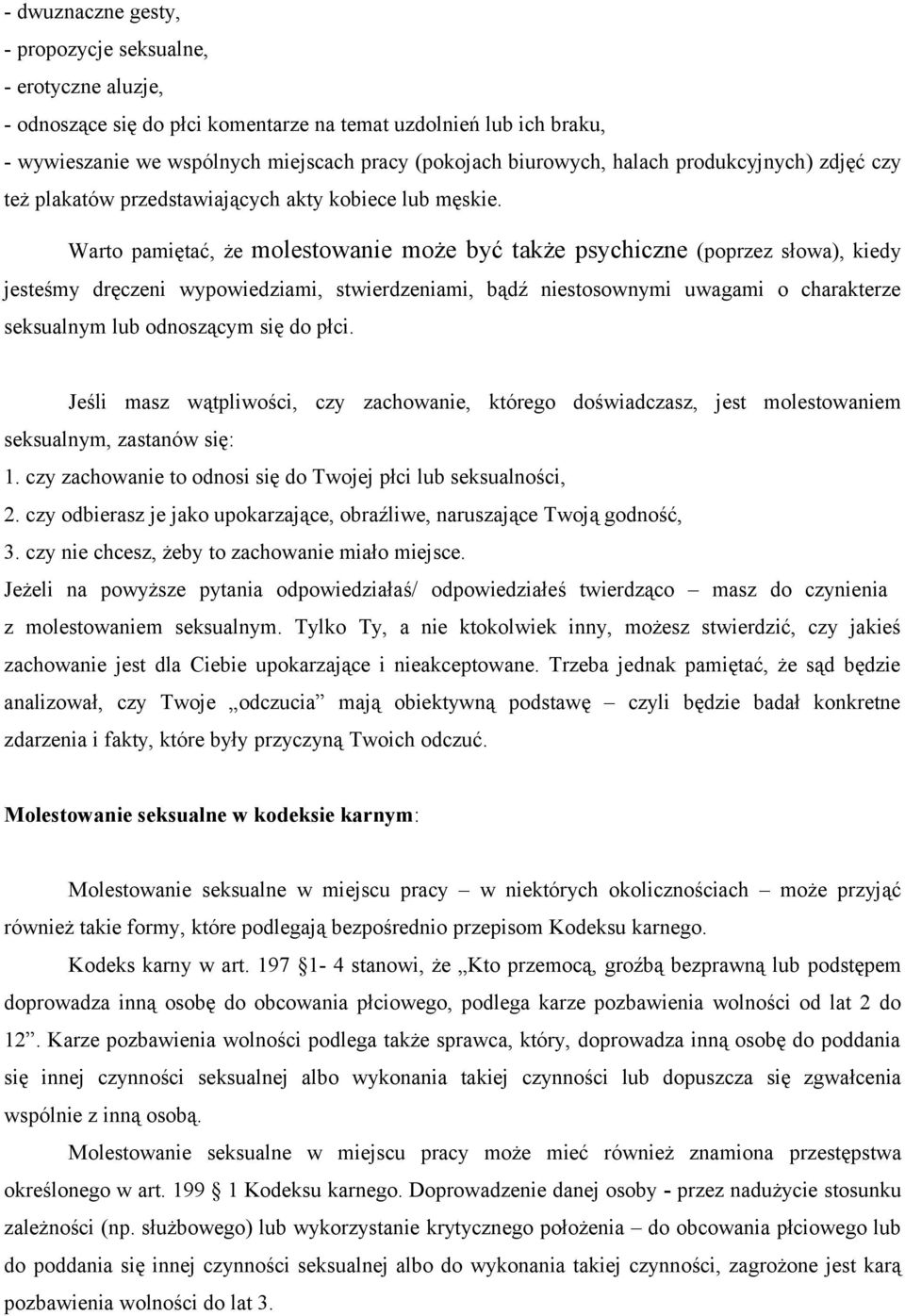 Warto pamiętać, że molestowanie może być także psychiczne (poprzez słowa), kiedy jesteśmy dręczeni wypowiedziami, stwierdzeniami, bądź niestosownymi uwagami o charakterze seksualnym lub odnoszącym