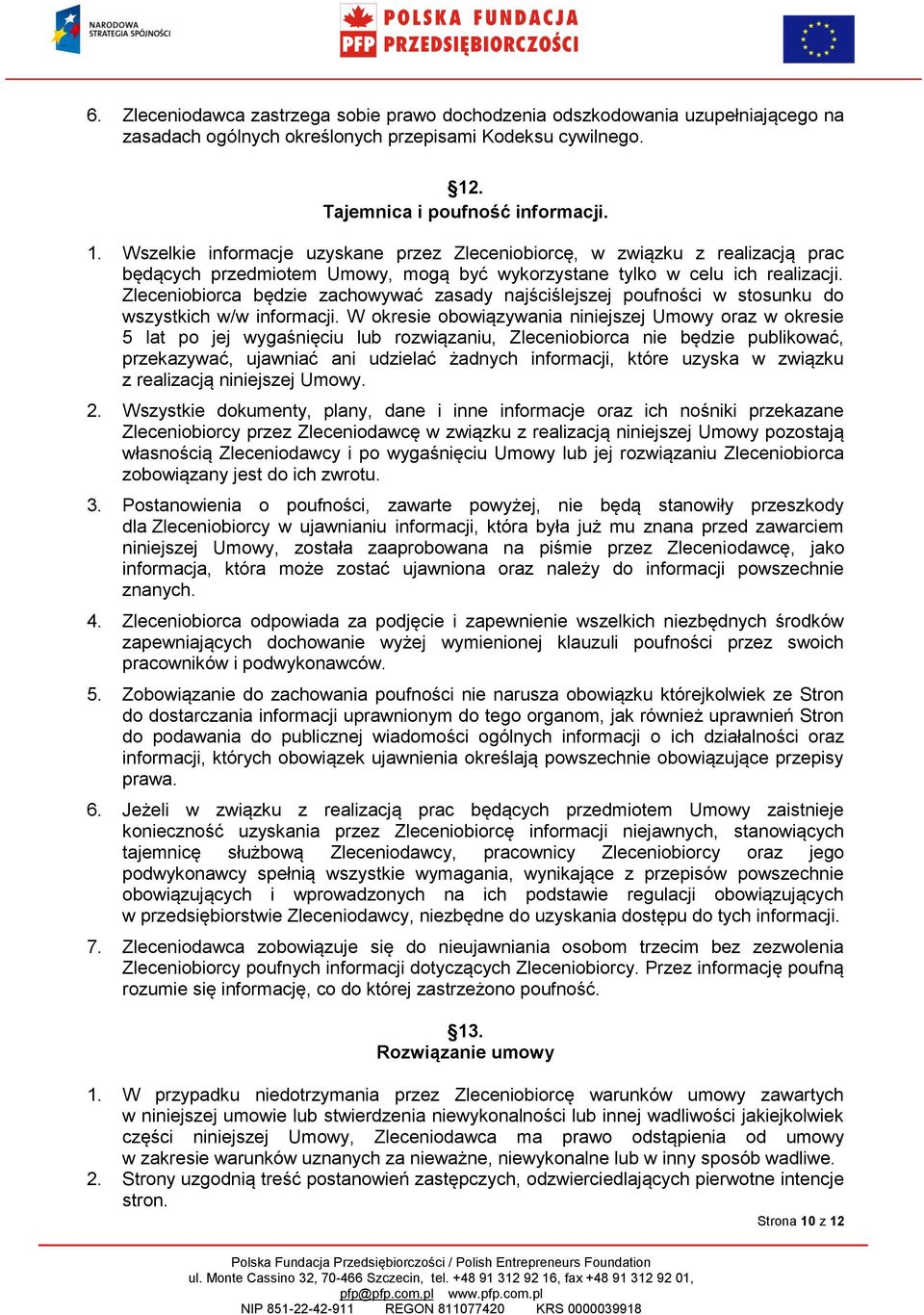 Zleceniobiorca będzie zachowywać zasady najściślejszej poufności w stosunku do wszystkich w/w informacji.