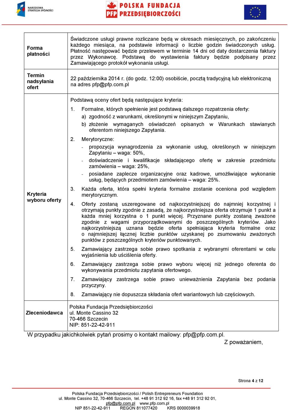 Podstawą do wystawienia faktury będzie podpisany przez Zamawiającego protokół wykonania usługi. 22 października 2014 r. (do godz.