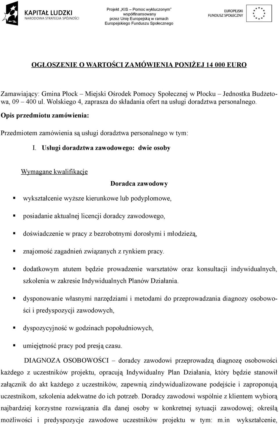 Usługi doradztwa zawodowego: dwie osoby Doradca zawodowy wykształcenie wyższe kierunkowe lub podyplomowe, posiadanie aktualnej licencji doradcy zawodowego, doświadczenie w pracy z bezrobotnymi