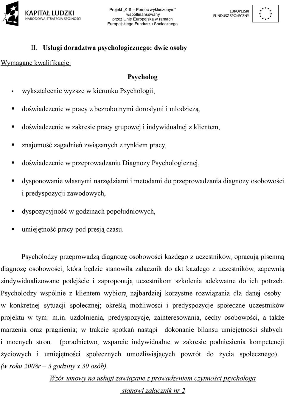 przeprowadzania diagnozy osobowości i predyspozycji zawodowych, dyspozycyjność w godzinach popołudniowych, umiejętność pracy pod presją czasu.