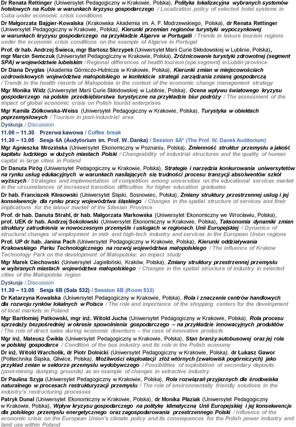 Modrzewskiego, Polska), dr Renata Rettinger (Uniwersytet Pedagogiczny w Krakowie, Polska), Kierunki przemian regionów turystyki wypoczynkowej w warunkach kryzysu gospodarczego na przykładzie Algarve