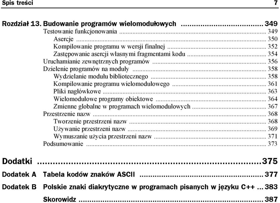 .. 358 Kompilowanie programu wielomodułowego... 361 Pliki nagłówkowe... 363 Wielomodułowe programy obiektowe... 364 Zmienne globalne w programach wielomodułowych... 367 Przestrzenie nazw.