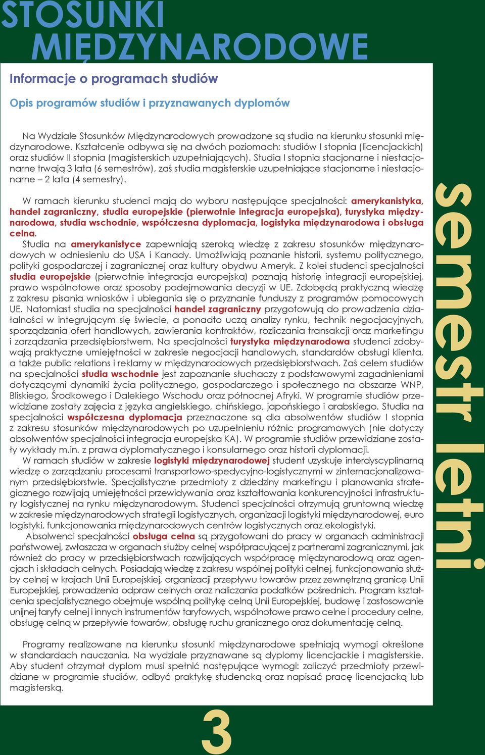 Studia I stopnia stacjonarne i niestacjonarne trwają 3 lata (6 semestrów), zaś studia magisterskie uzupełniające stacjonarne i niestacjonarne 2 lata (4 semestry).