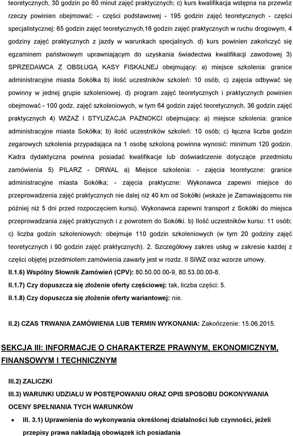 d) kurs pwinien zakńczyć się egzaminem państwwym uprawniającym d uzyskania świadectwa kwalifikacji zawdwej 3) SPRZEDAWCA Z OBSŁUGĄ KASY FISKALNEJ bejmujący: a) miejsce szklenia: granice