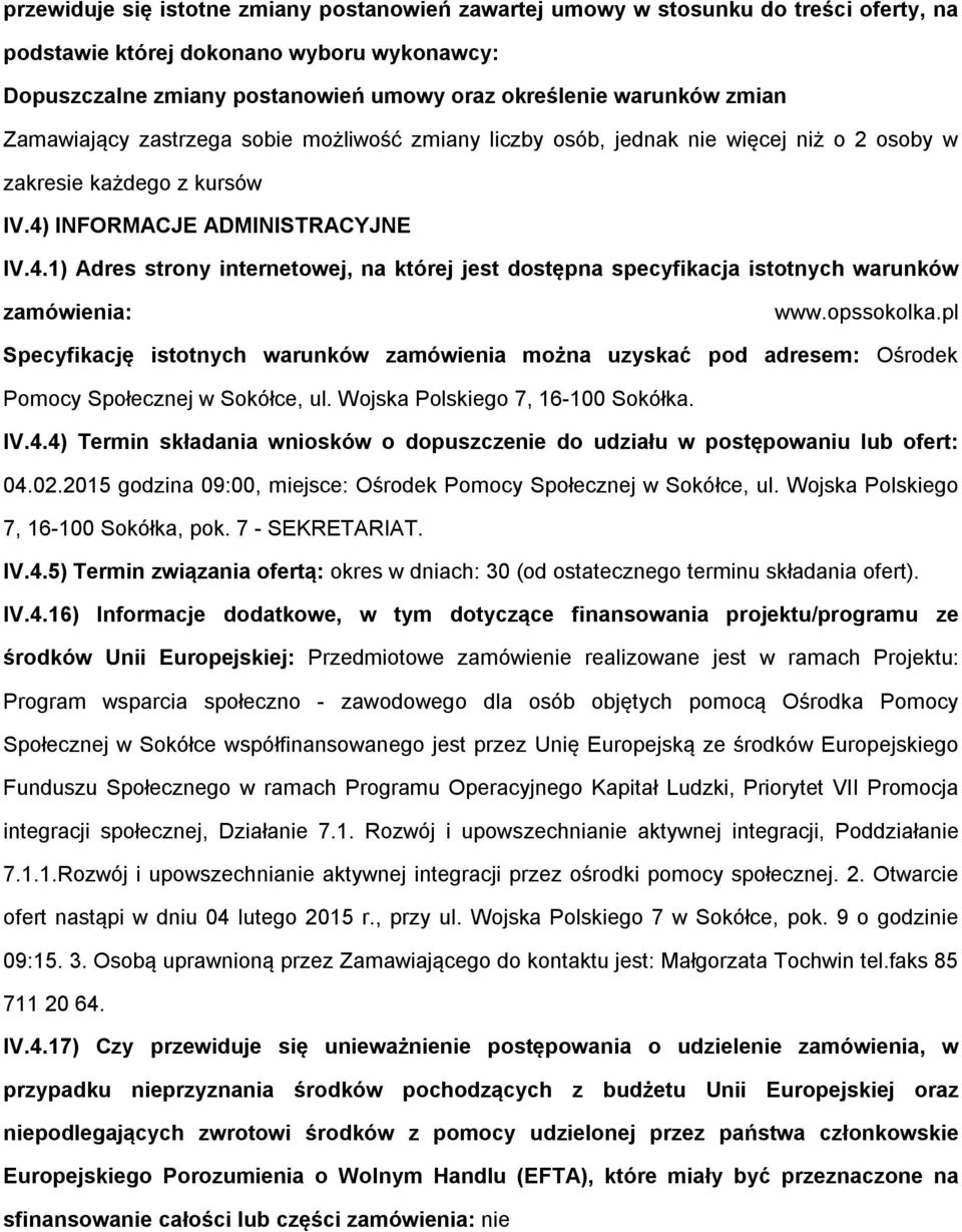 pssklka.pl Specyfikację isttnych warunków zamówienia mżna uzyskać pd adresem: Ośrdek Pmcy Spłecznej w Skółce, ul. Wjska Plskieg 7, 16-100 Skółka. IV.4.