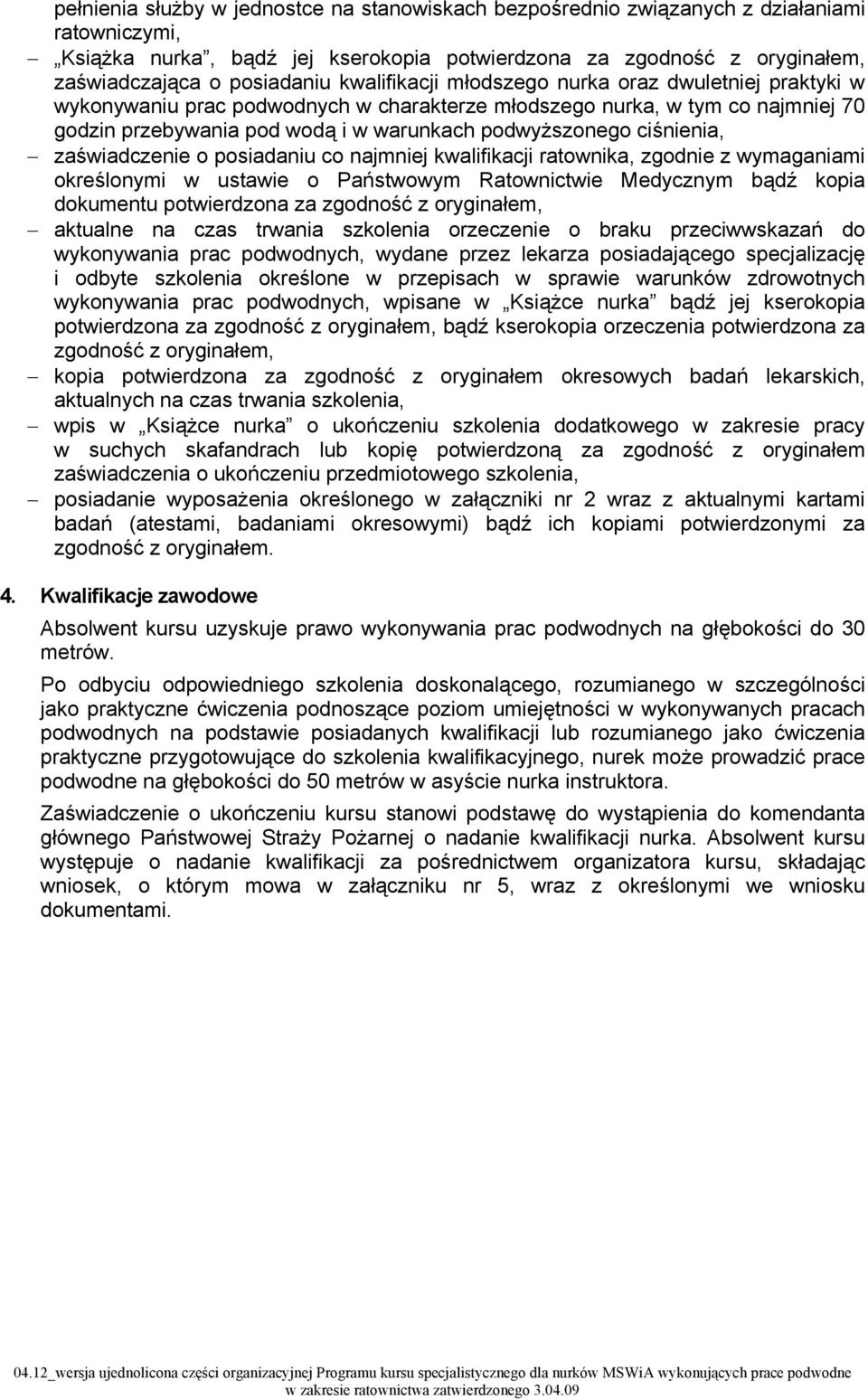 ciśnienia, zaświadczenie o posiadaniu co najmniej kwalifikacji ratownika, zgodnie z wymaganiami określonymi w ustawie o Państwowym Ratownictwie Medycznym bądź kopia dokumentu potwierdzona za zgodność