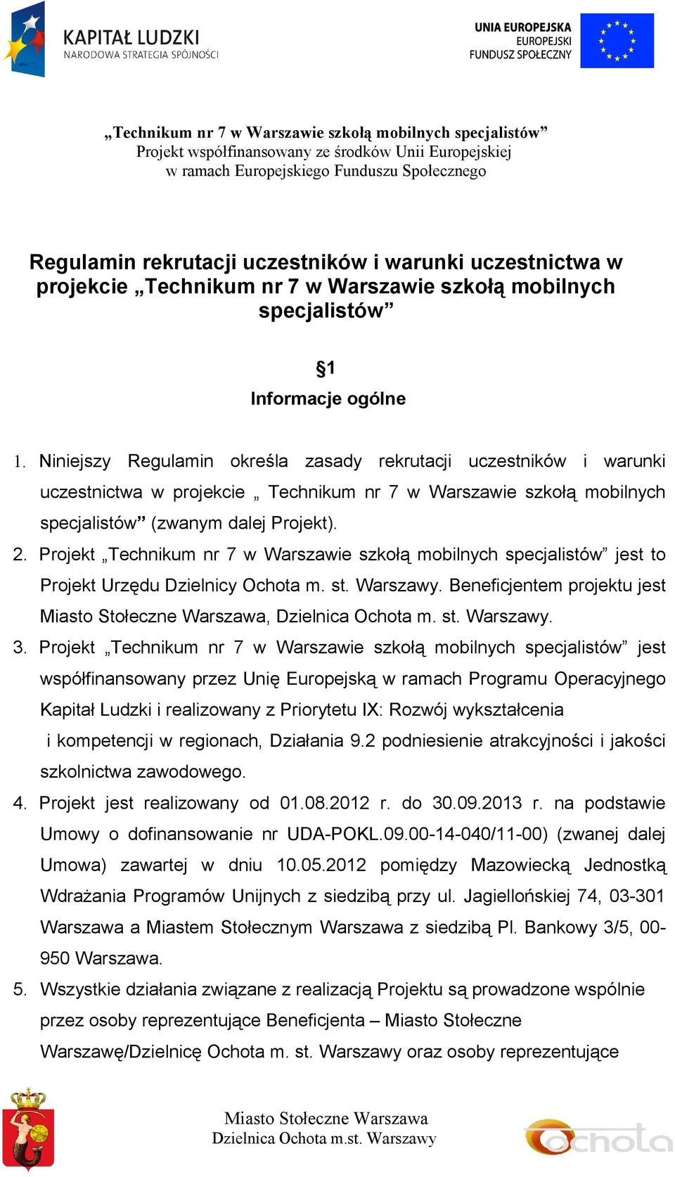 Projekt Technikum nr 7 w Warszawie szkołą mobilnych specjalistów jest to Projekt Urzędu Dzielnicy Ochota m. st. Warszawy. Beneficjentem projektu jest, Dzielnica Ochota m. st. Warszawy. 3.