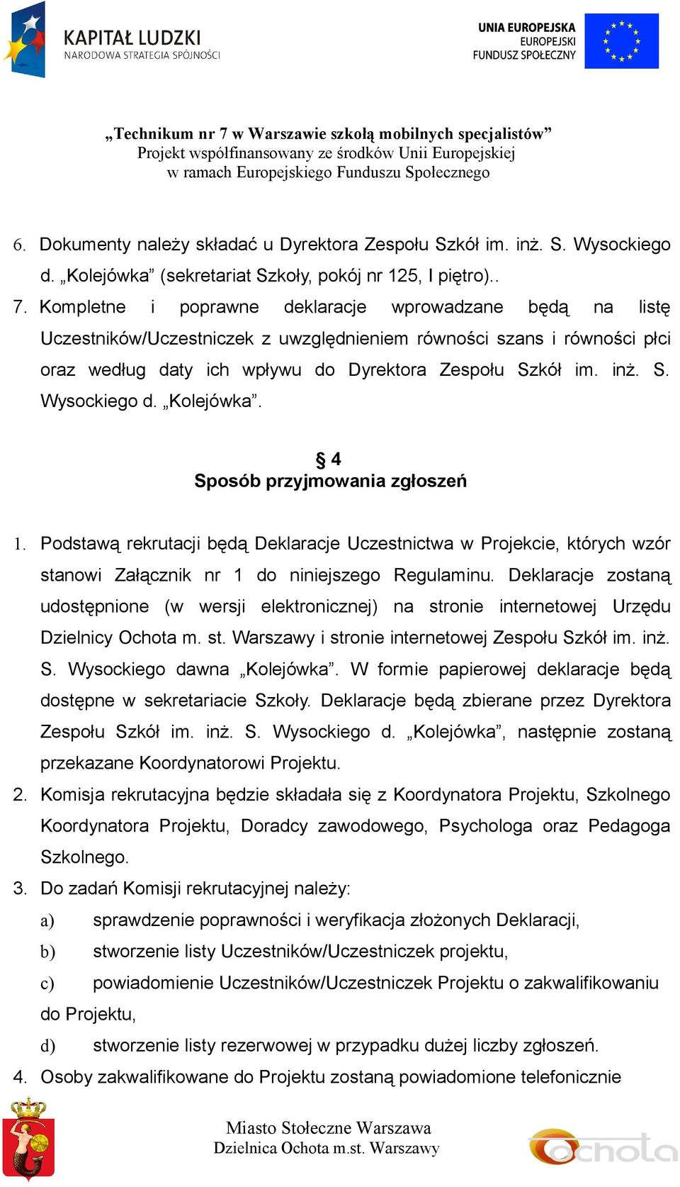 Kolejówka. 4 Sposób przyjmowania zgłoszeń 1. Podstawą rekrutacji będą Deklaracje Uczestnictwa w Projekcie, których wzór stanowi Załącznik nr 1 do niniejszego Regulaminu.