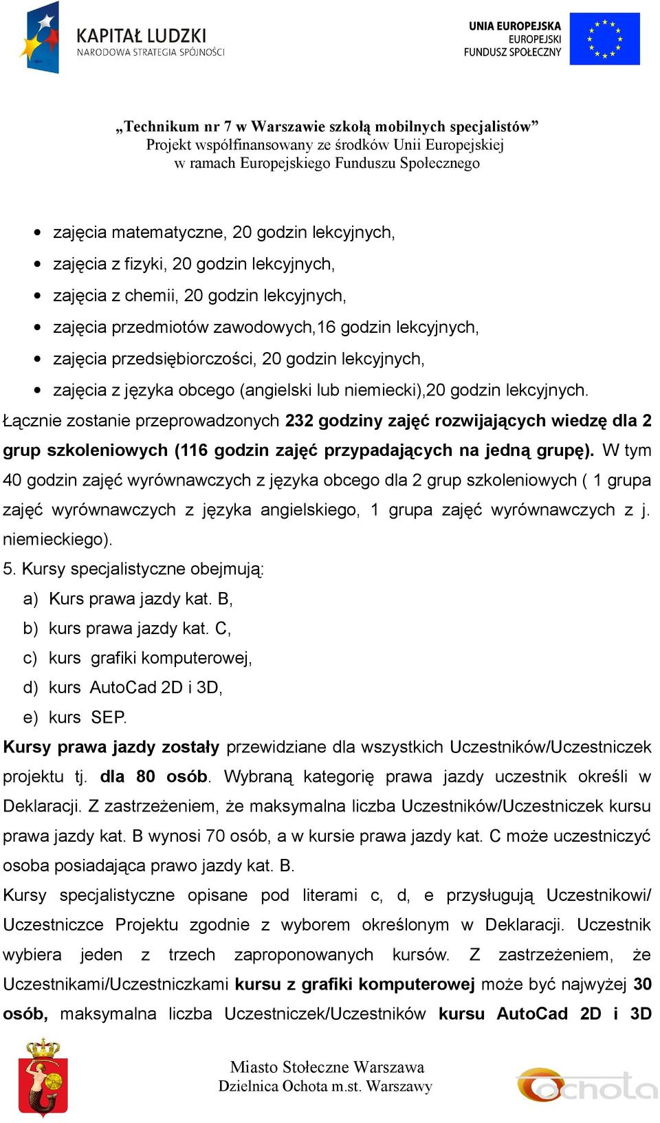 Łącznie zostanie przeprowadzonych 232 godziny zajęć rozwijających wiedzę dla 2 grup szkoleniowych (116 godzin zajęć przypadających na jedną grupę).