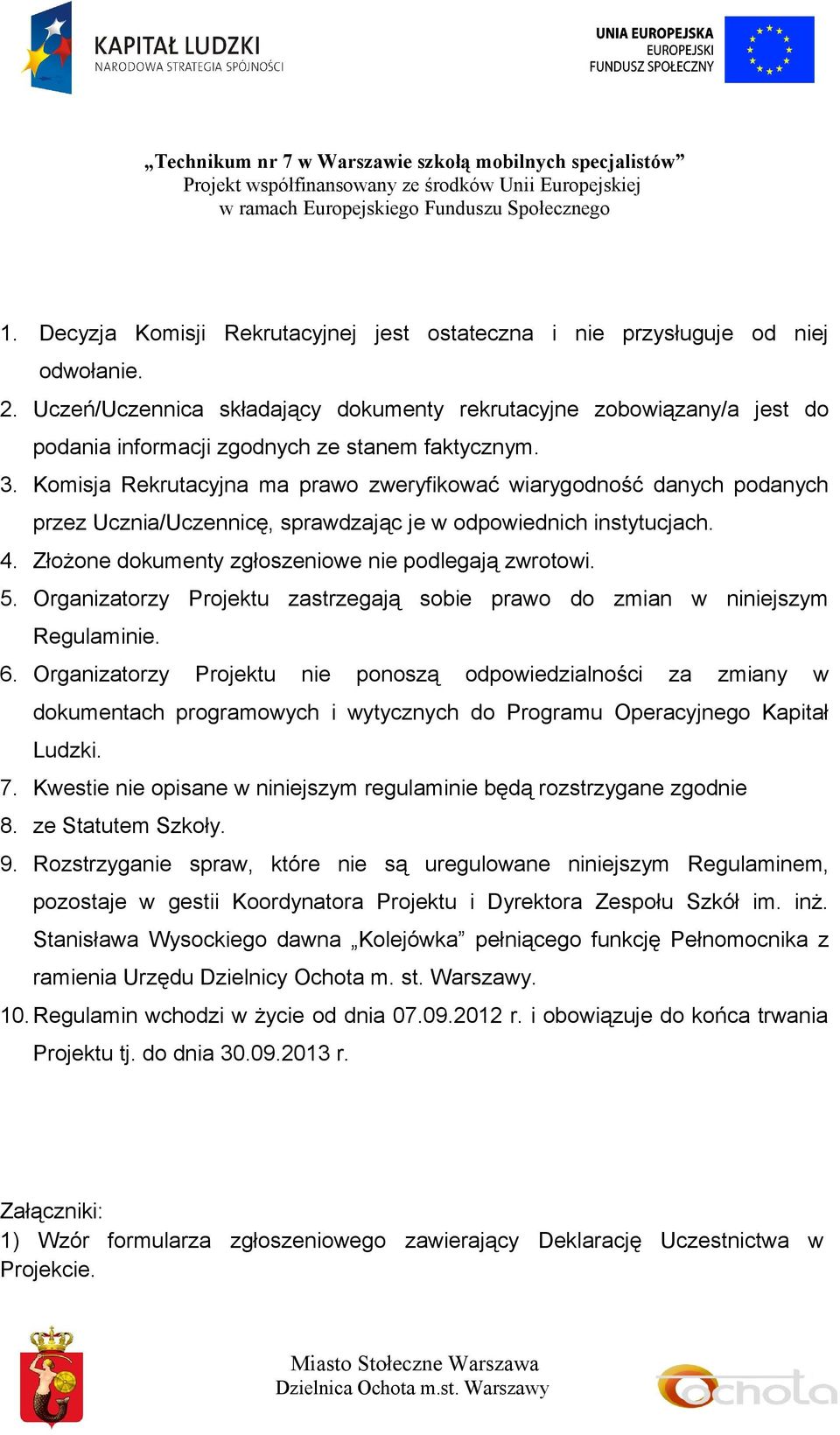 Komisja Rekrutacyjna ma prawo zweryfikować wiarygodność danych podanych przez Ucznia/Uczennicę, sprawdzając je w odpowiednich instytucjach. 4. Złożone dokumenty zgłoszeniowe nie podlegają zwrotowi. 5.