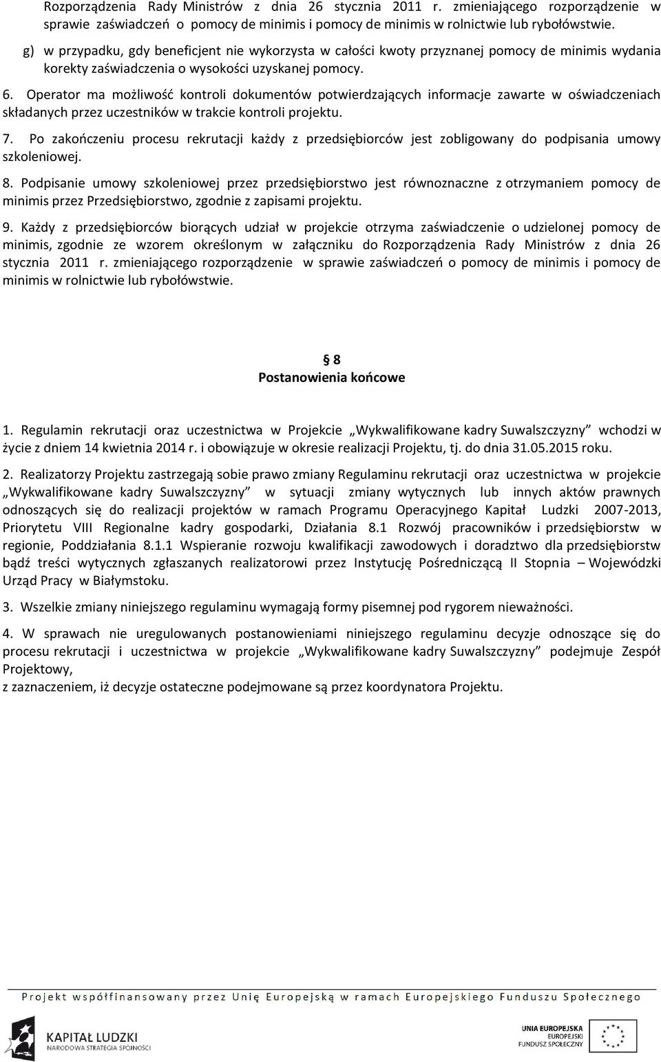 Operator ma możliwość kontroli dokumentów potwierdzających informacje zawarte w oświadczeniach składanych przez uczestników w trakcie kontroli projektu. 7.