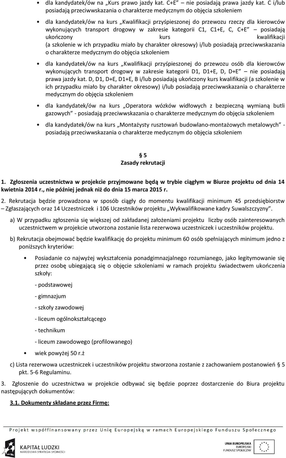 w zakresie kategorii C1, C1+E, C, C+E posiadają ukończony kurs kwalifikacji (a szkolenie w ich przypadku miało by charakter okresowy) i/lub posiadają przeciwwskazania o charakterze medycznym do