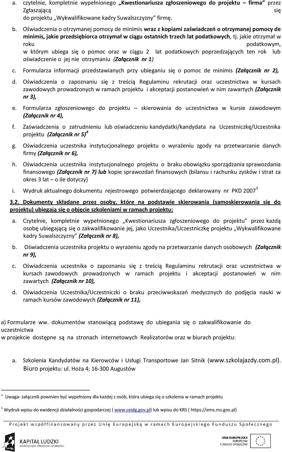 jakie otrzymał w roku podatkowym, w którym ubiega się o pomoc oraz w ciągu 2 lat podatkowych poprzedzających ten rok lub oświadczenie o jej nie otrzymaniu (Załącznik nr 1) c.